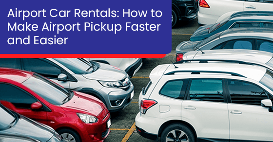 Airport Car Rentals: How to Make Airport Pickup Faster and Easier