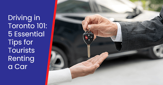 Driving in Toronto 101: 5 Essential Tips for Tourists Renting a Car