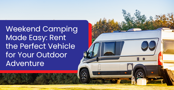 Weekend camping made easy: Rent the perfect vehicle for your outdoor adventure