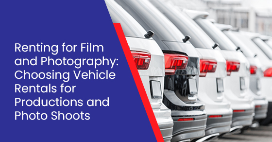 Renting for film and photography: Choosing vehicle rentals for productions and photo shoots