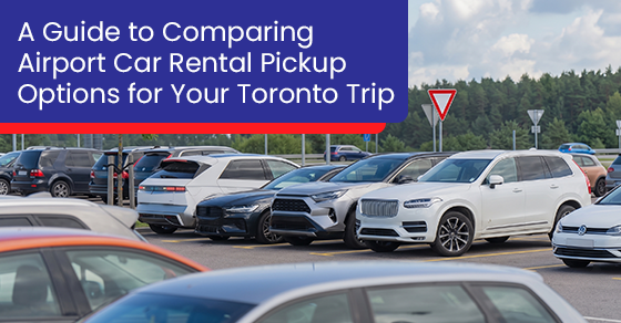 A guide to comparing airport car rental pickup options for your Toronto trip