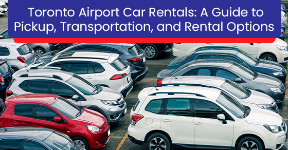 Toronto airport car rentals: A guide to pickup, transportation, and rental options